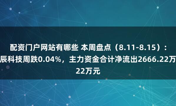配资门户网站有哪些 本周盘点（8.11-8.15）：众辰科技周跌0.04%，主力资金合计净流出2666.22万元